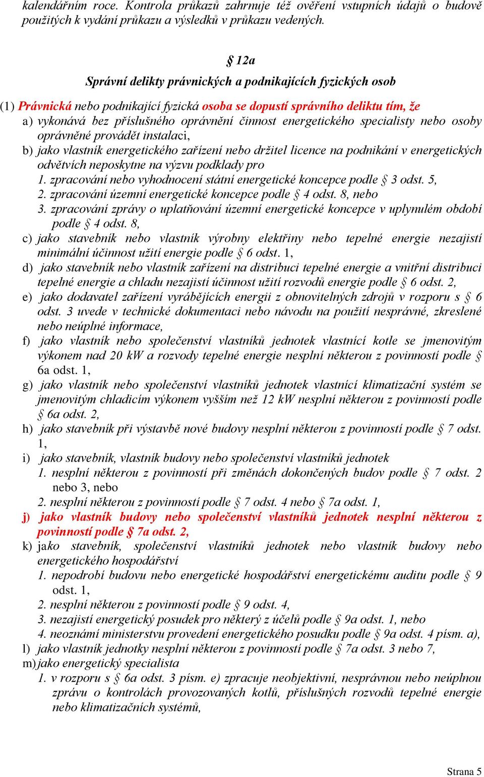 energetického specialisty nebo osoby oprávněné provádět instalaci, b) jako vlastník energetického zařízení nebo držitel licence na podnikání v energetických odvětvích neposkytne na výzvu podklady pro