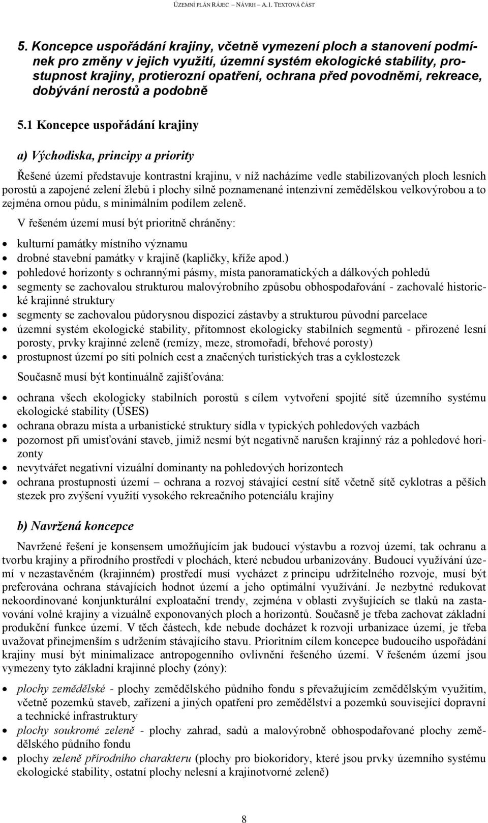 1 Koncepce uspořádání krajiny a) Východiska, principy a priority Řešené území představuje kontrastní krajinu, v níž nacházíme vedle stabilizovaných ploch lesních porostů a zapojené zelení žlebů i