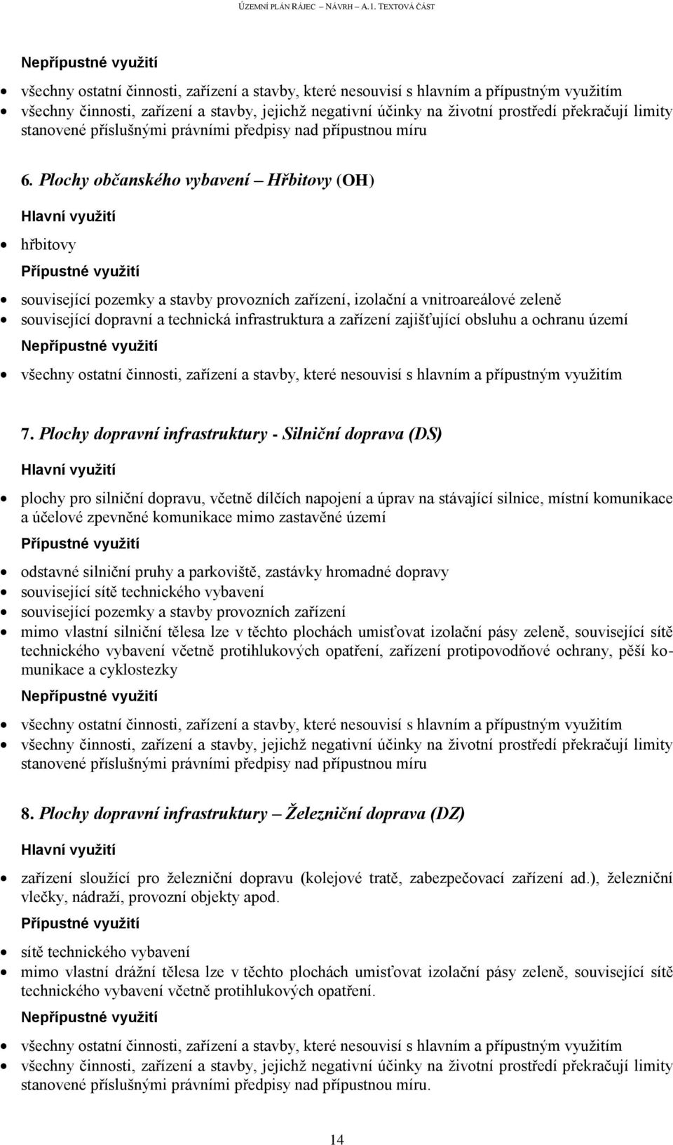 Plochy dopravní infrastruktury - Silniční doprava (DS) plochy pro silniční dopravu, včetně dílčích napojení a úprav na stávající silnice, místní komunikace a účelové zpevněné komunikace mimo