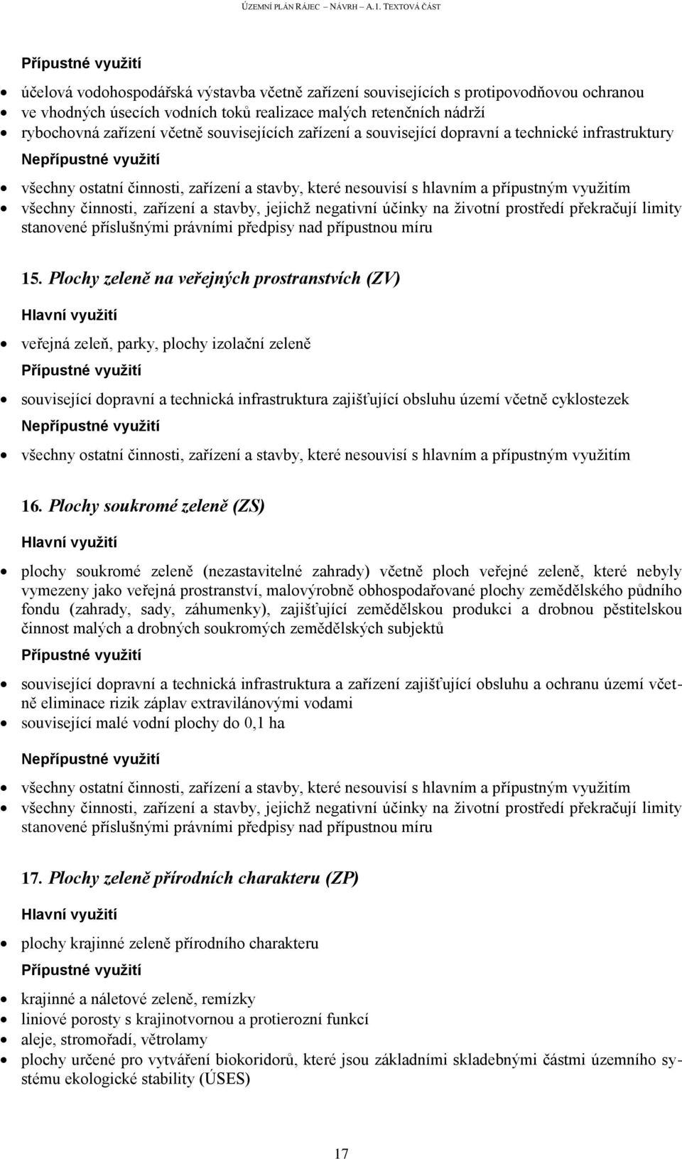 Plochy zeleně na veřejných prostranstvích (ZV) veřejná zeleň, parky, plochy izolační zeleně související dopravní a technická infrastruktura zajišťující obsluhu území včetně cyklostezek 16.