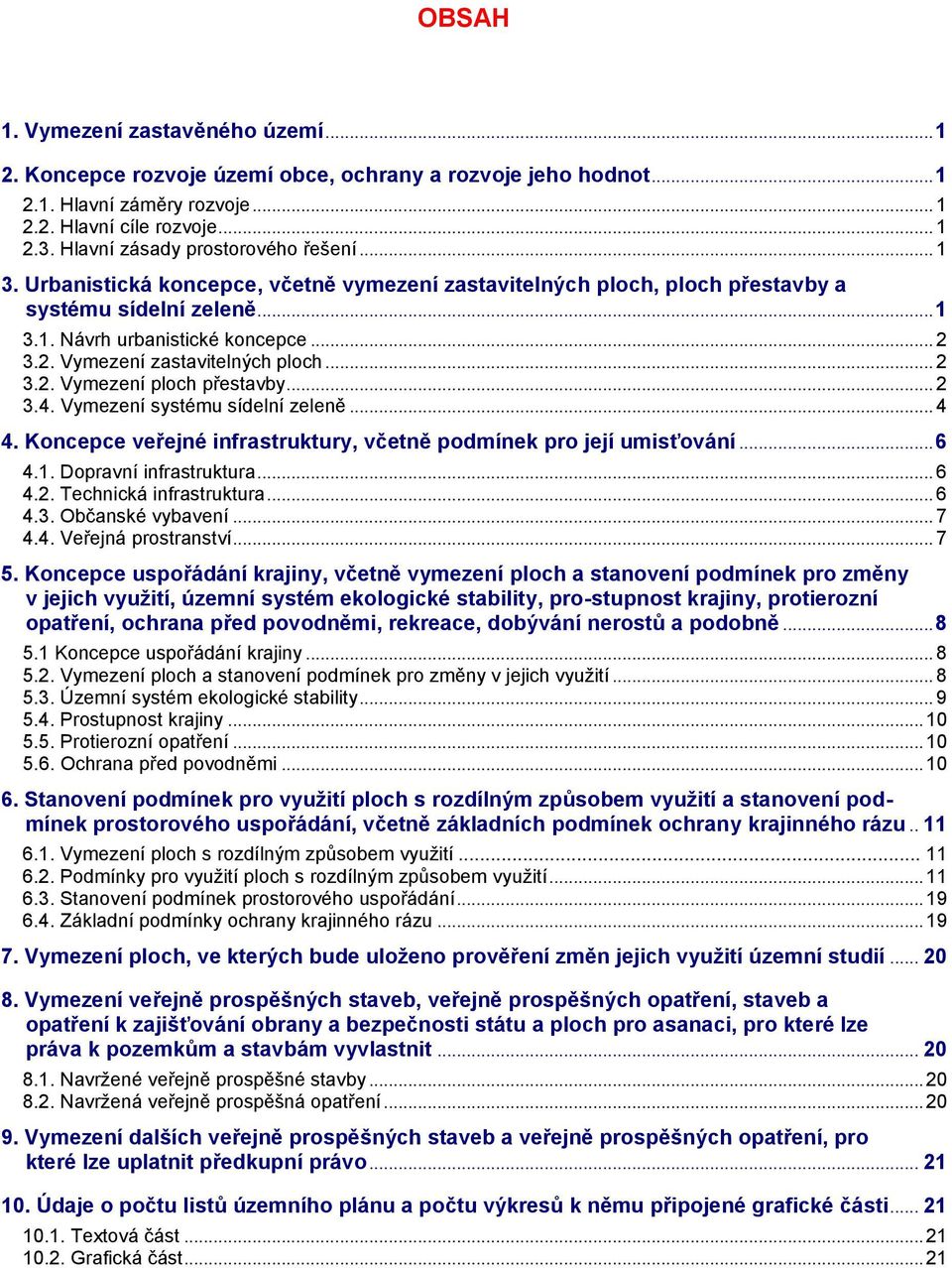 3.2. Vymezení zastavitelných ploch... 2 3.2. Vymezení ploch přestavby... 2 3.4. Vymezení systému sídelní zeleně... 4 4. Koncepce veřejné infrastruktury, včetně podmínek pro její umisťování... 6 4.1.