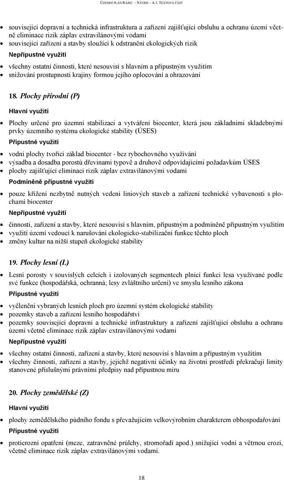 Plochy přírodní (P) Plochy určené pro územní stabilizaci a vytváření biocenter, která jsou základními skladebnými prvky územního systému ekologické stability (ÚSES) vodní plochy tvořící základ