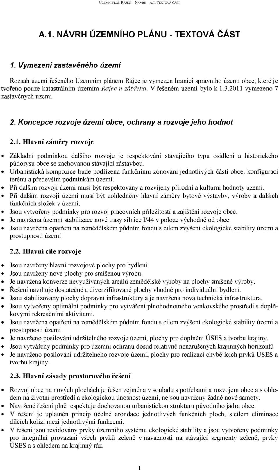 2011 vymezeno 7 zastavěných území. 2. Koncepce rozvoje území obce, ochrany a rozvoje jeho hodnot 2.1. Hlavní záměry rozvoje Základní podmínkou dalšího rozvoje je respektování stávajícího typu osídlení a historického půdorysu obce se zachovanou stávající zástavbou.