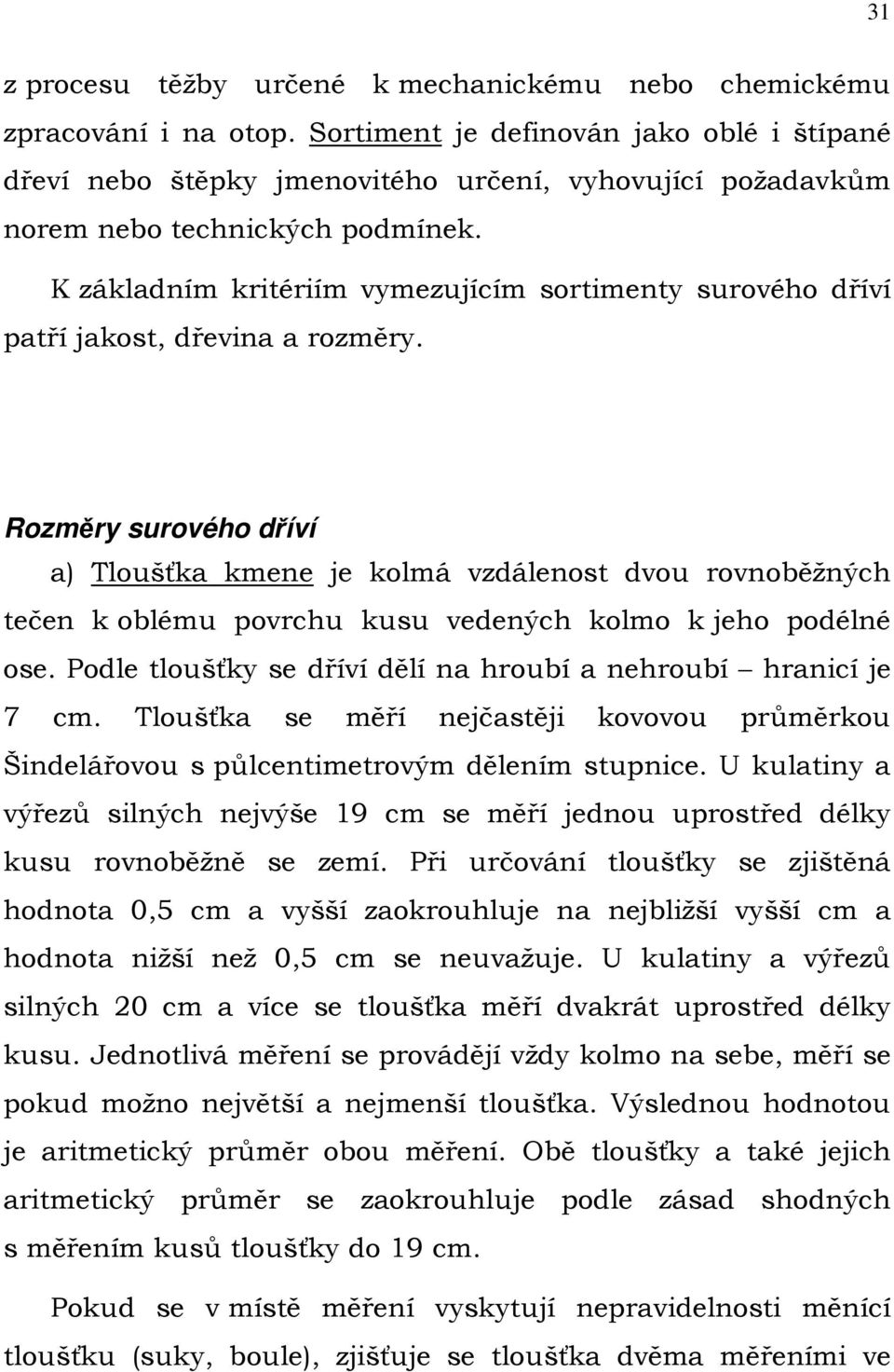 K základním kritériím vymezujícím sortimenty surového dříví patří jakost, dřevina a rozměry.