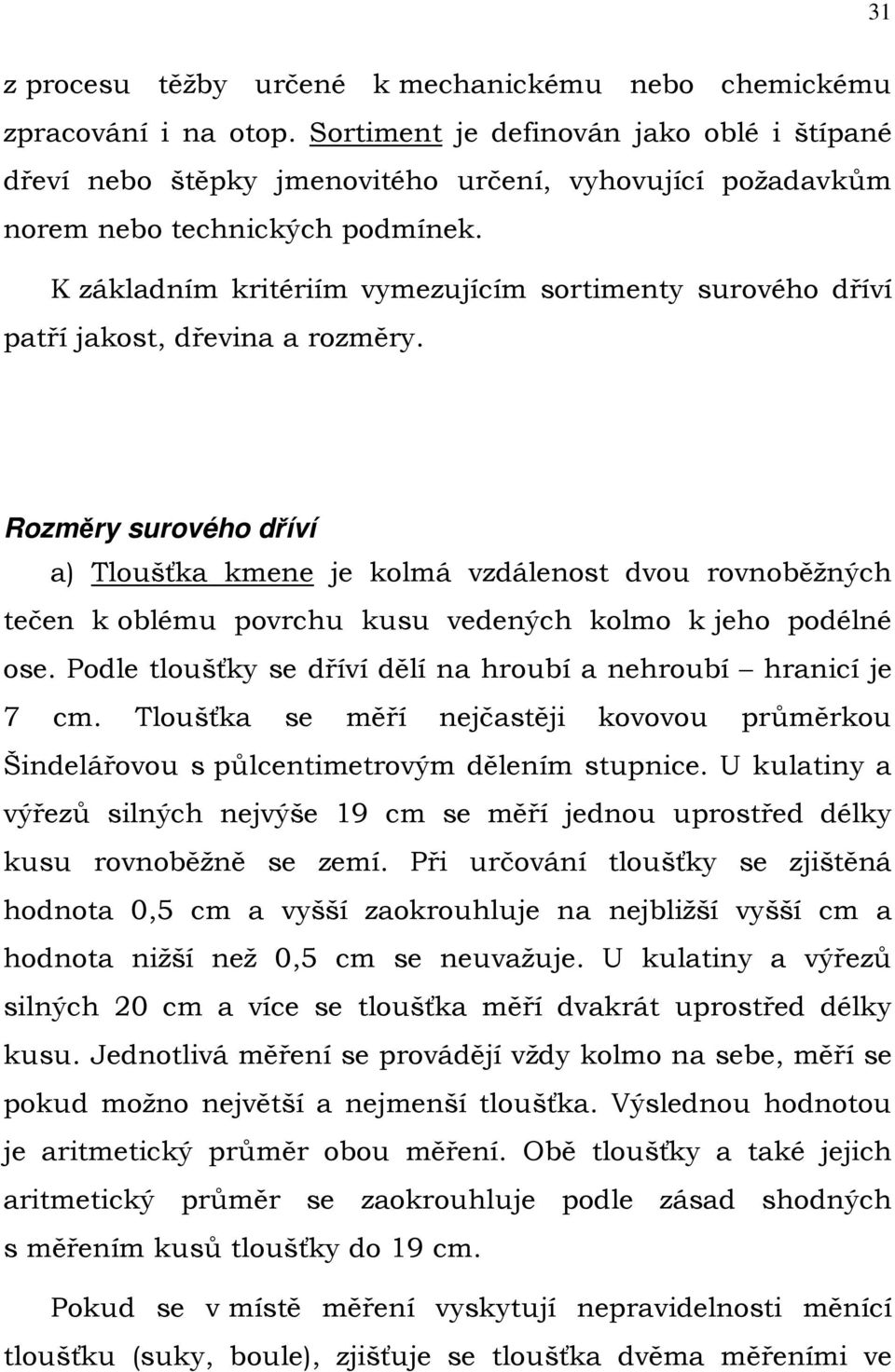 K základním kritériím vymezujícím sortimenty surového dříví patří jakost, dřevina a rozměry.