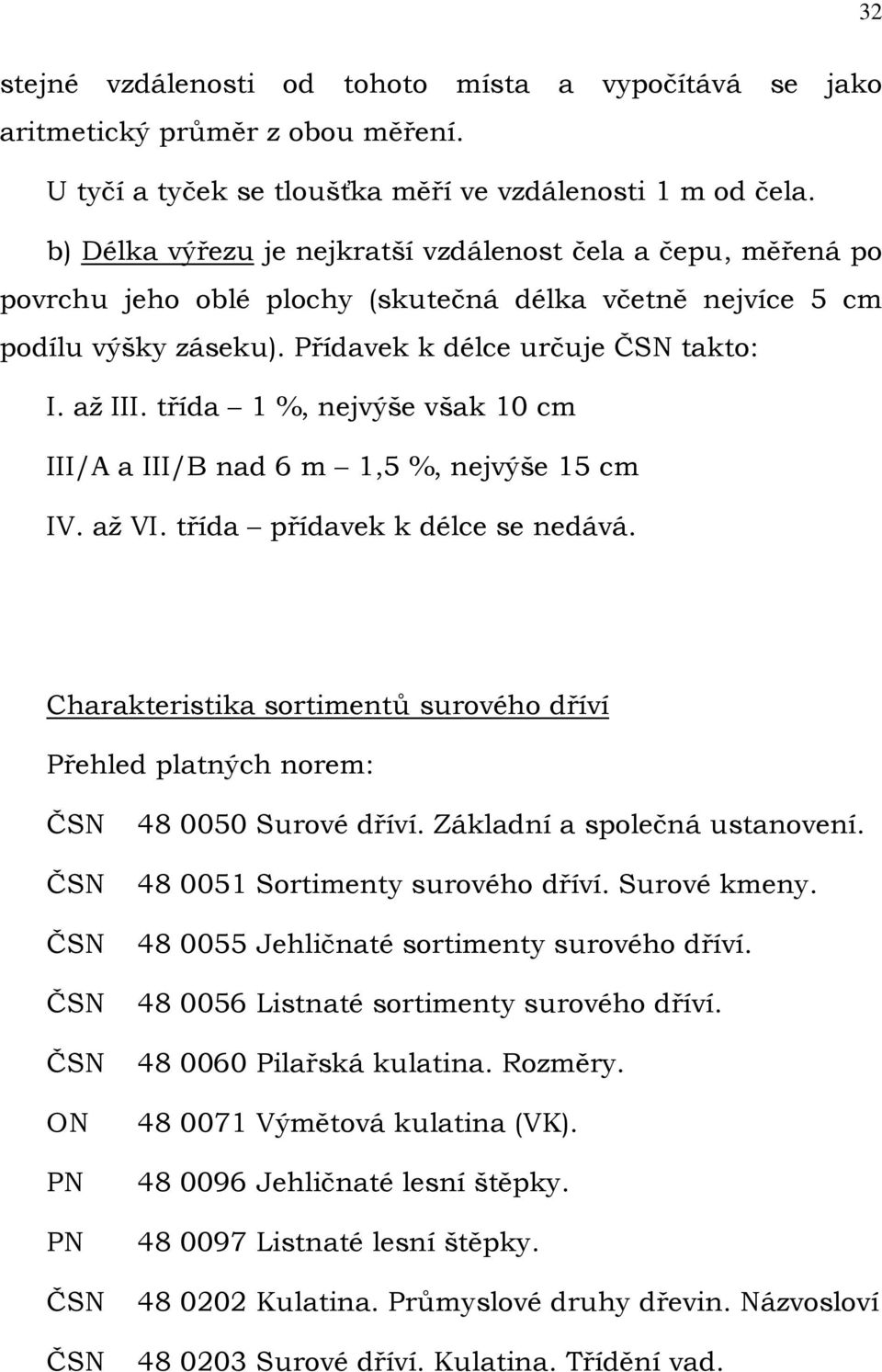 třída 1 %, nejvýše však 10 cm III/A a III/B nad 6 m 1,5 %, nejvýše 15 cm IV. až VI. třída přídavek k délce se nedává.