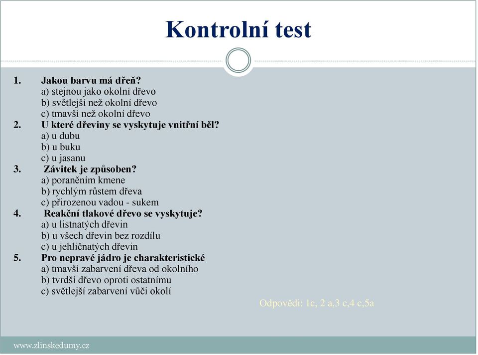 a) poraněním kmene b) rychlým růstem dřeva c) přirozenou vadou - sukem 4. Reakční tlakové dřevo se vyskytuje?