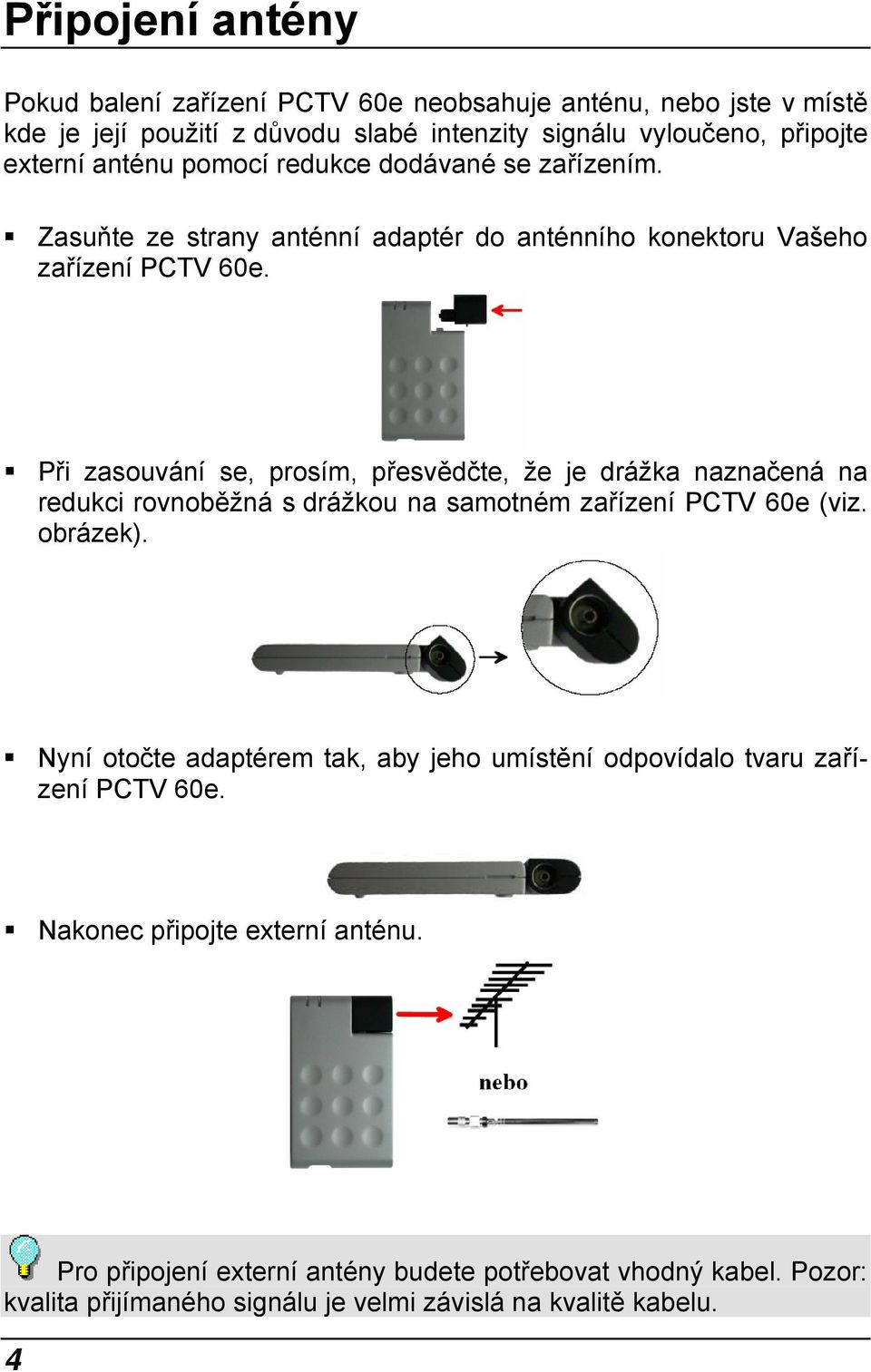 Při zasouvání se, prosím, přesvědčte, že je drážka naznačená na redukci rovnoběžná s drážkou na samotném zařízení PCTV 60e (viz. obrázek).