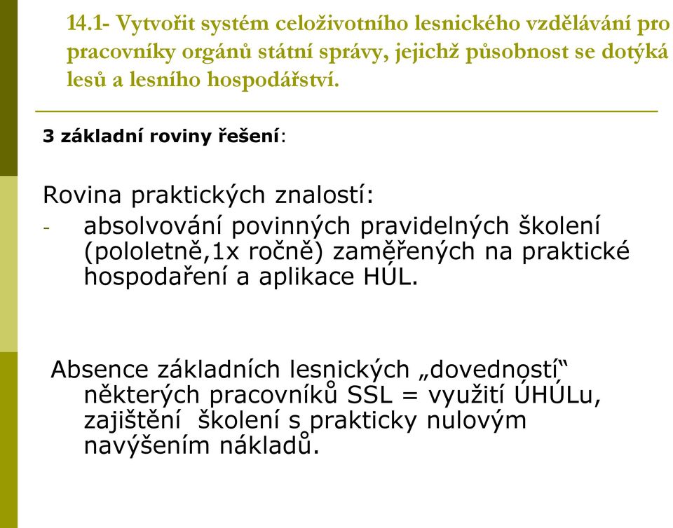 3 základní roviny řešení: Rovina praktických znalostí: - absolvování povinných pravidelných školení (pololetně,1x