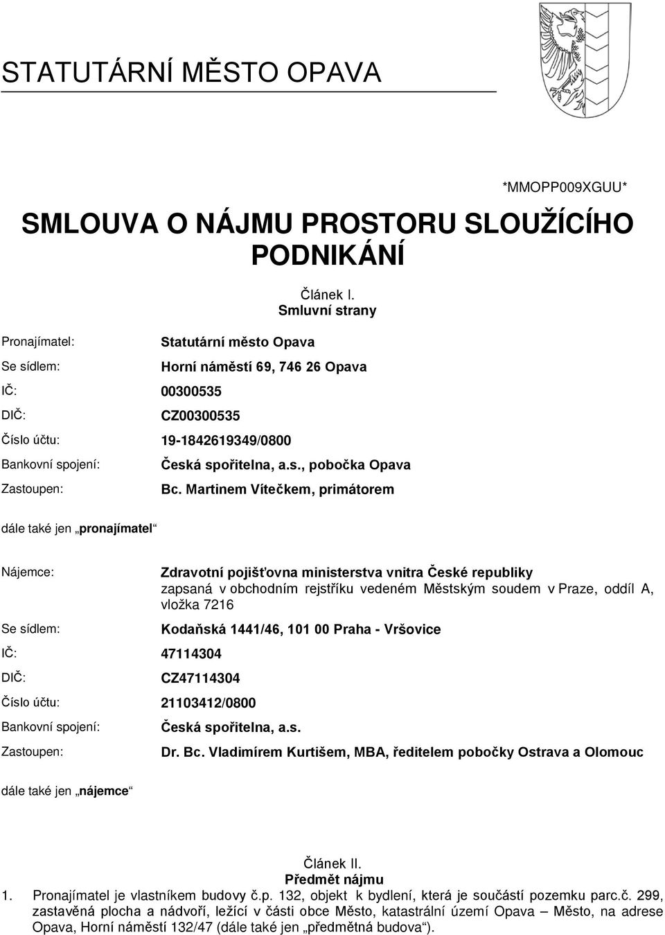 Martinem Vítečkem, primátorem dále také jen pronajímatel Nájemce: Se sídlem: IČ: 47114304 DIČ: Zdravotní pojišťovna ministerstva vnitra České republiky zapsaná v obchodním rejstříku vedeném Městským