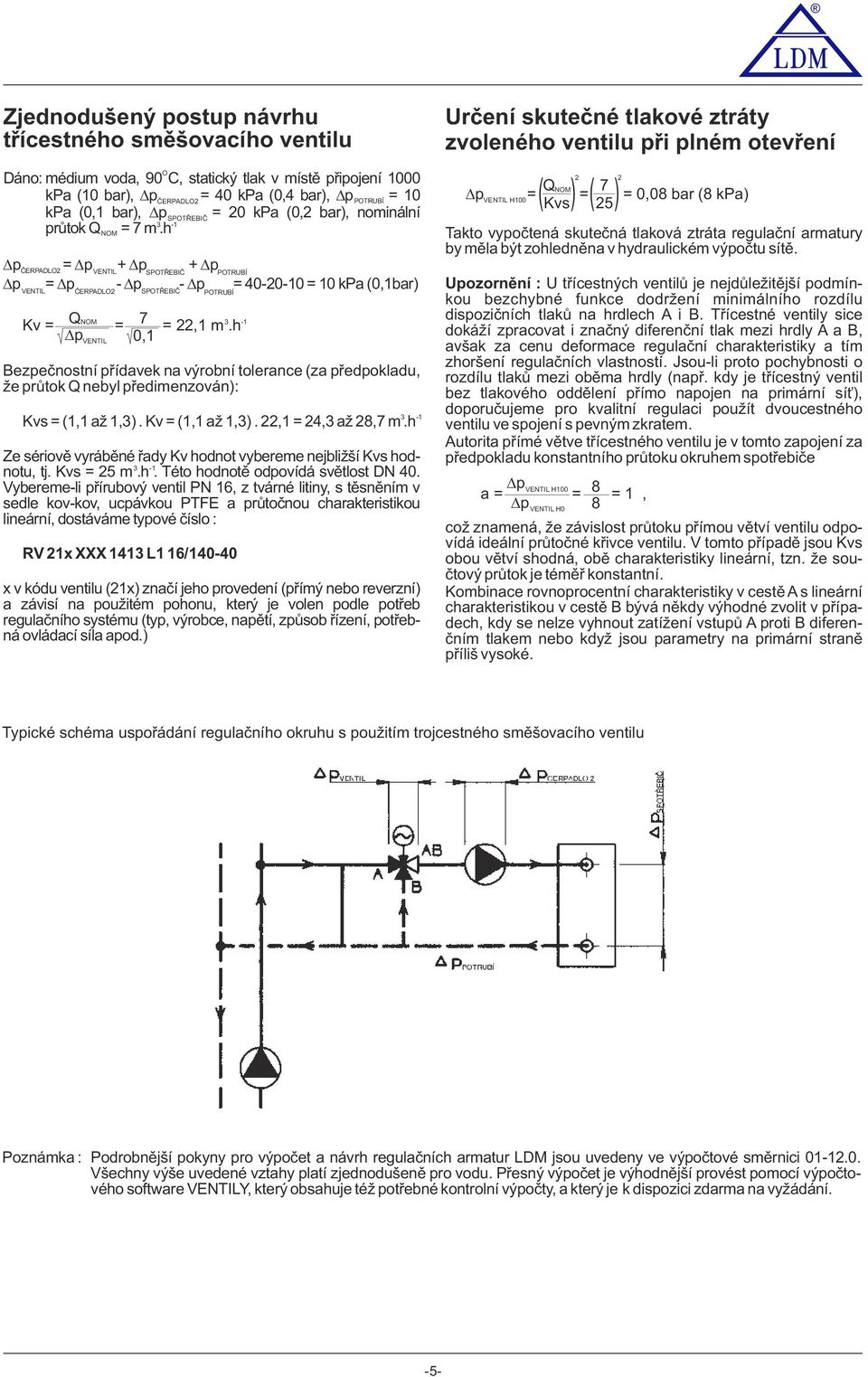 h Dp 0, VENTIL - Bezpečnstní přídavek na výrbní tlerance (za předpkladu, že průtk Q nebyl předimenzván): Kvs = (, až,). Kv = (, až,). 22, = 24, až 28,7 m.