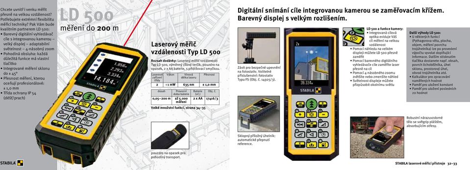 vlastní tlačítko Integrované měření sklonu do ± 45 Přesnost měření, kterou oceňují profesionálové: ± 1,0 mm Třída ochrany IP 54 (déšť/prach) LD 500 měření do 200 m Laserový měřič vzdálenosti Typ LD