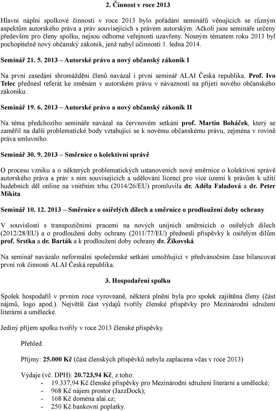 Seminář 21. 5. 2013 Autorské právo a nový občanský zákoník I Na první zasedání shromáždění členů navázal i první seminář ALAI Česká republika. Prof.