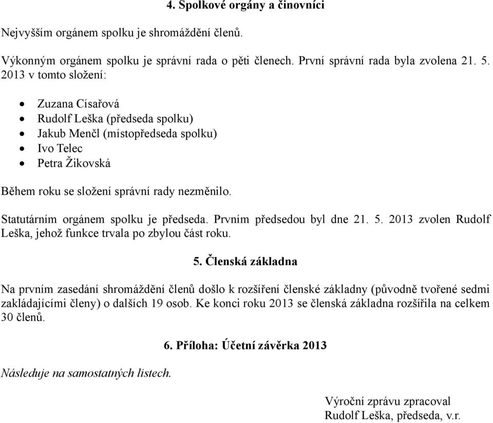Statutárním orgánem spolku je předseda. Prvním předsedou byl dne 21. 5.