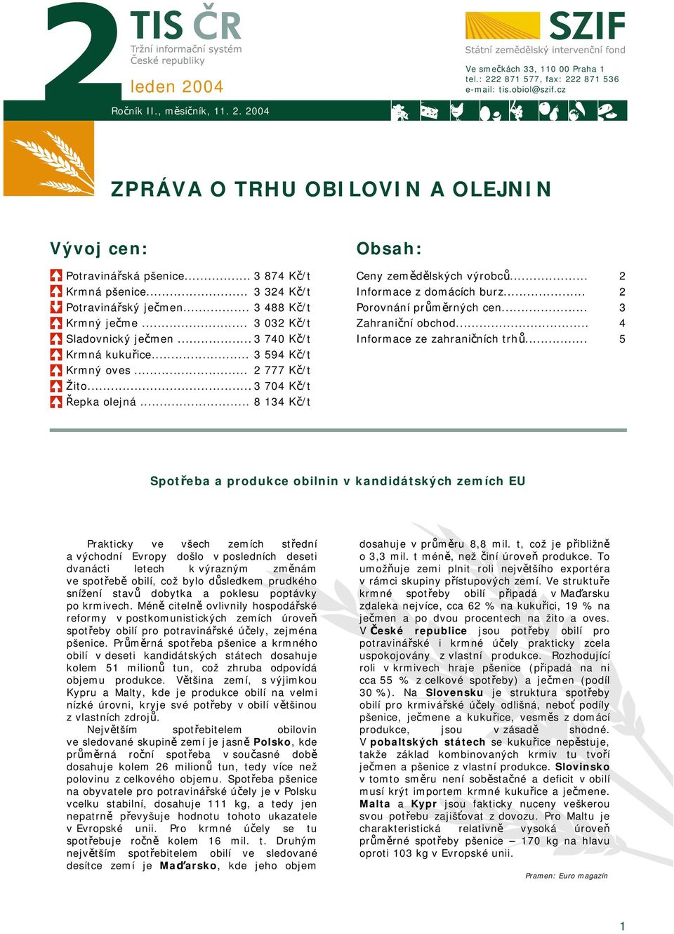 .. 3 704 Kč/t Řepka olejná... 8 134 Kč/t Obsah: Ceny zemědělských výrobců... Informace z domácích burz... Porovnání průměrných cen... Zahraniční obchod... Informace ze zahraničních trhů.