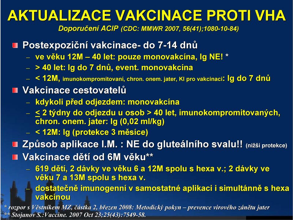 . jater, KI pro vakcinaci: Ig do 7 dnů Vakcinace cestovatelů kdykoli před p odjezdem: monovakcína na < 2 týdny t do odjezdu u osob > 40 let, imunokompromitovaných, chron. onem.