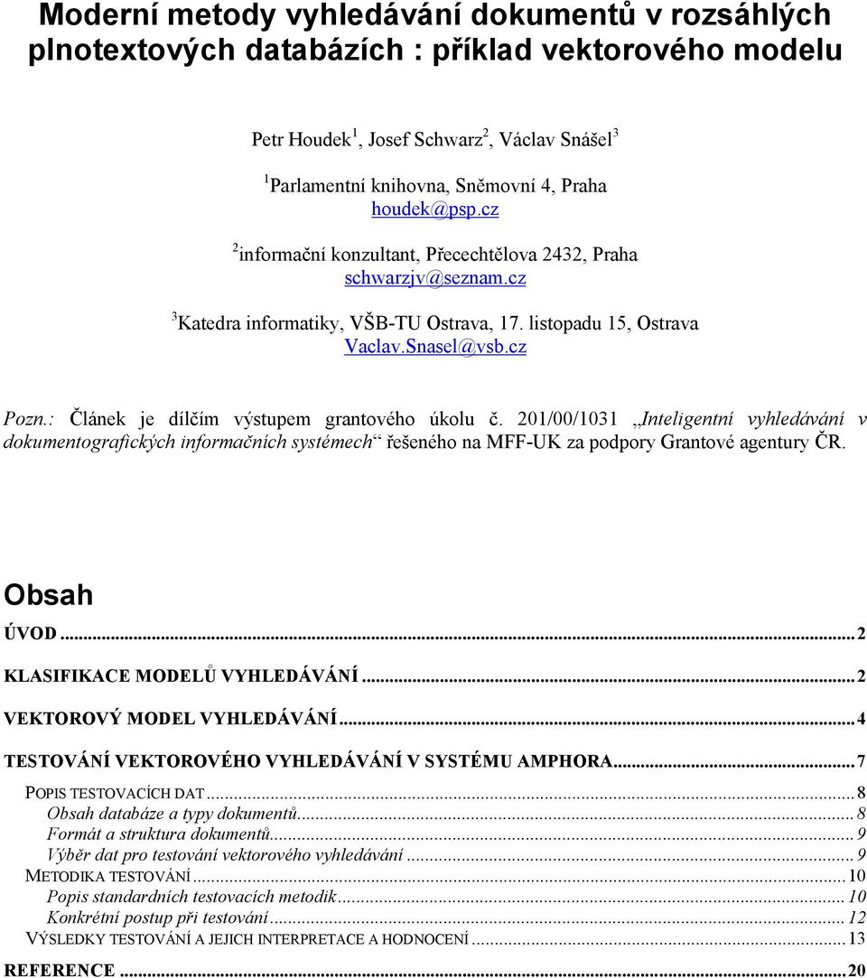 : Článek je dílčím výstupem grantového úkolu č. 201/00/1031 Inteligentní vyhledávání v dokumentografických informačních systémech řešeného na MFF-UK za podpory Grantové agentury ČR. Obsah ÚVOD.