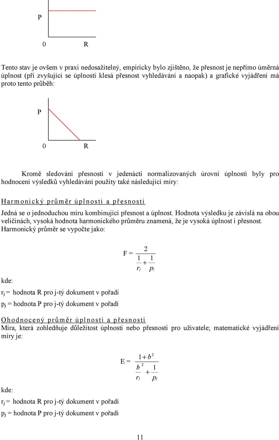 přesnosti Jedná se o jednoduchou míru kombinující přesnost a úplnost. Hodnota výsledku je závislá na obou veličinách, vysoká hodnota harmonického průměru znamená, že je vysoká úplnost i přesnost.