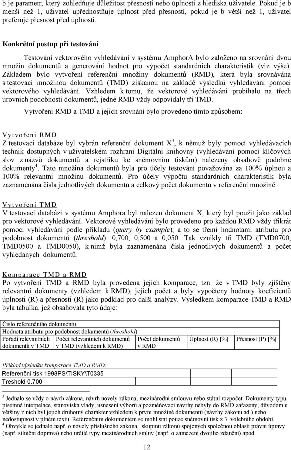 Konkrétní postup při testování Testování vektorového vyhledávání v systému AmphorA bylo založeno na srovnání dvou množin dokumentů a generování hodnot pro výpočet standardních charakteristik (viz