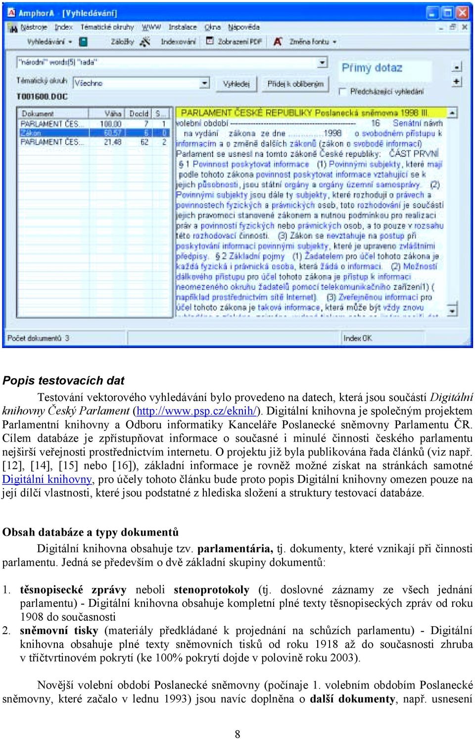 Cílem databáze je zpřístupňovat informace o současné i minulé činnosti českého parlamentu nejširší veřejnosti prostřednictvím internetu. O projektu již byla publikována řada článků (viz např.