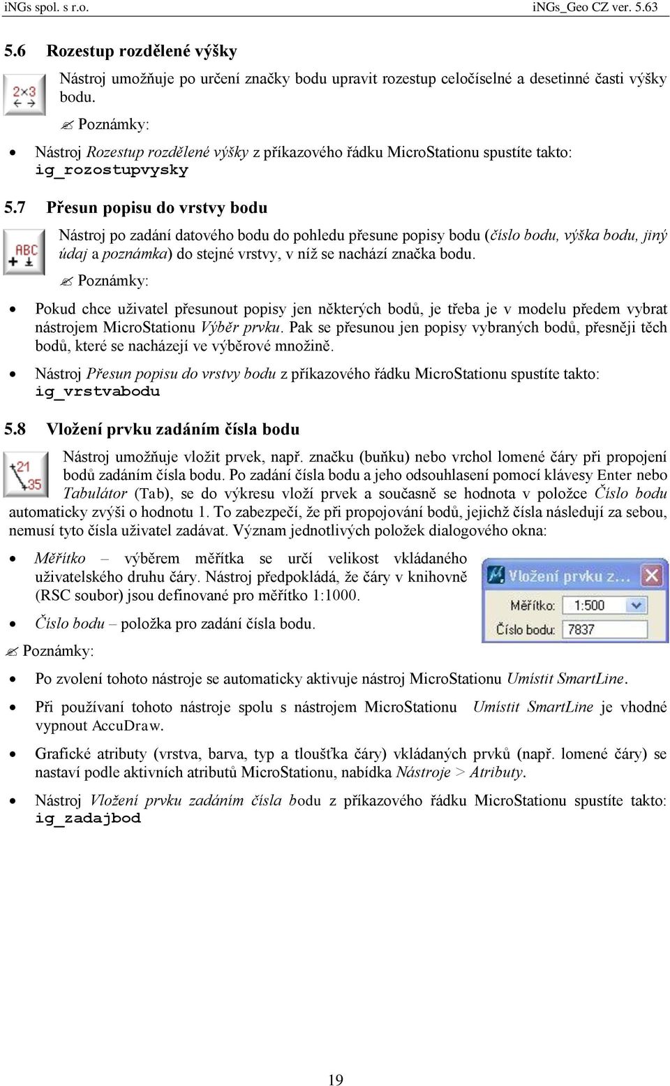 7 Přesun popisu do vrstvy bodu Nástroj po zadání datového bodu do pohledu přesune popisy bodu (číslo bodu, výška bodu, jiný údaj a poznámka) do stejné vrstvy, v níž se nachází značka bodu.