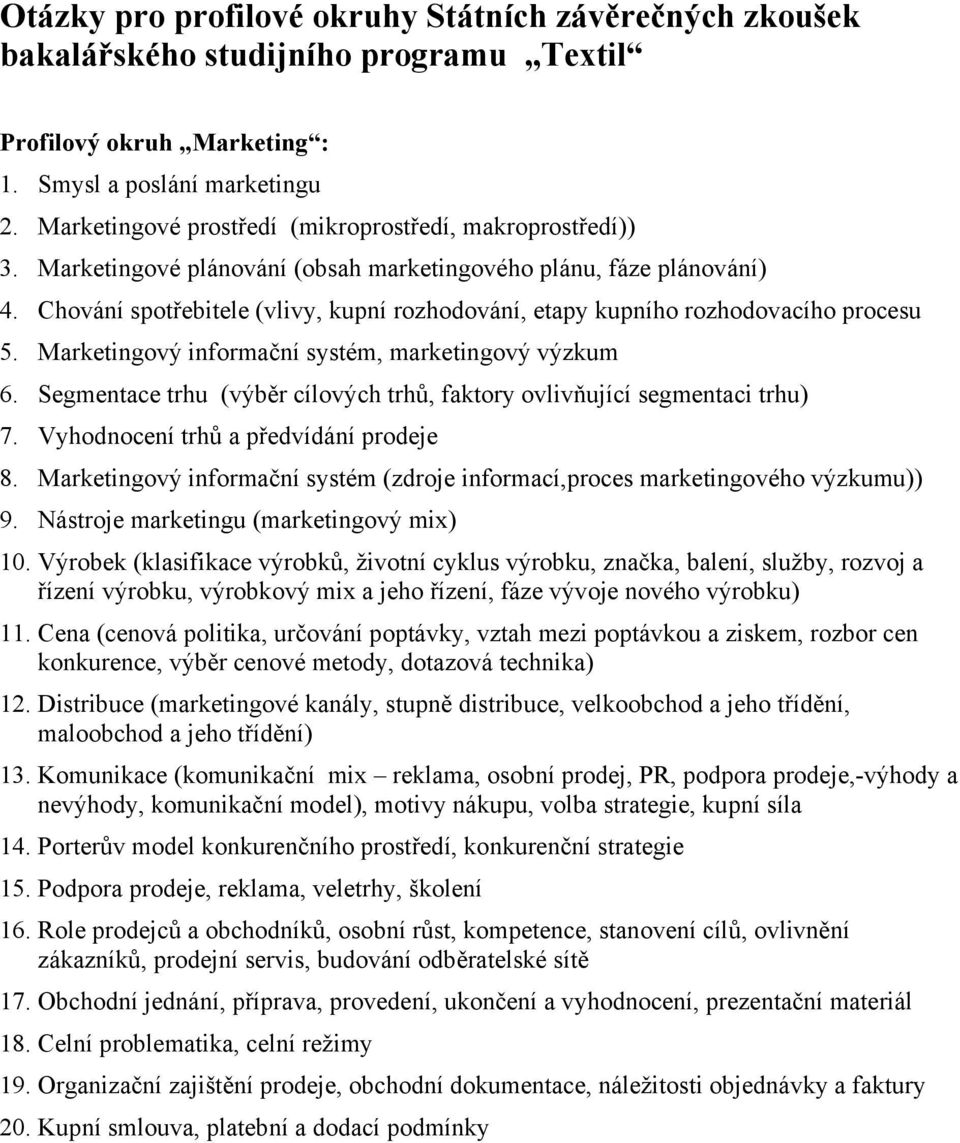 Chování spotřebitele (vlivy, kupní rozhodování, etapy kupního rozhodovacího procesu 5. Marketingový informační systém, marketingový výzkum 6.