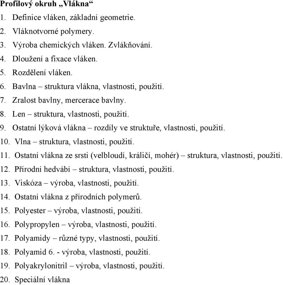 Vlna struktura, vlastnosti, použití. 11. Ostatní vlákna ze srsti (velbloudí, králičí, mohér) struktura, vlastnosti, použití. 12. Přírodní hedvábí struktura, vlastnosti, použití. 13.