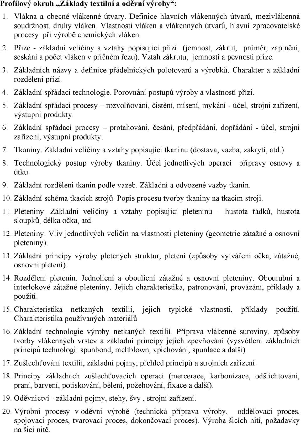 Příze - základní veličiny a vztahy popisující přízi (jemnost, zákrut, průměr, zaplnění, seskání a počet vláken v příčném řezu). Vztah zákrutu, jemnosti a pevnosti příze. 3.