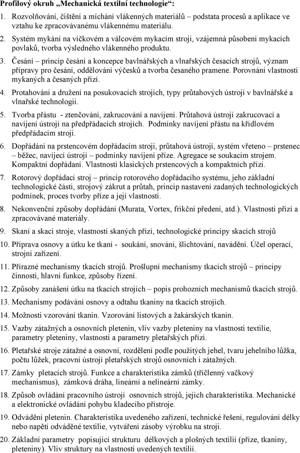 Česání princip česání a koncepce bavlnářských a vlnařských česacích strojů, význam přípravy pro česání, oddělování výčesků a tvorba česaného pramene. Porovnání vlastností mykaných a česaných přízí. 4.