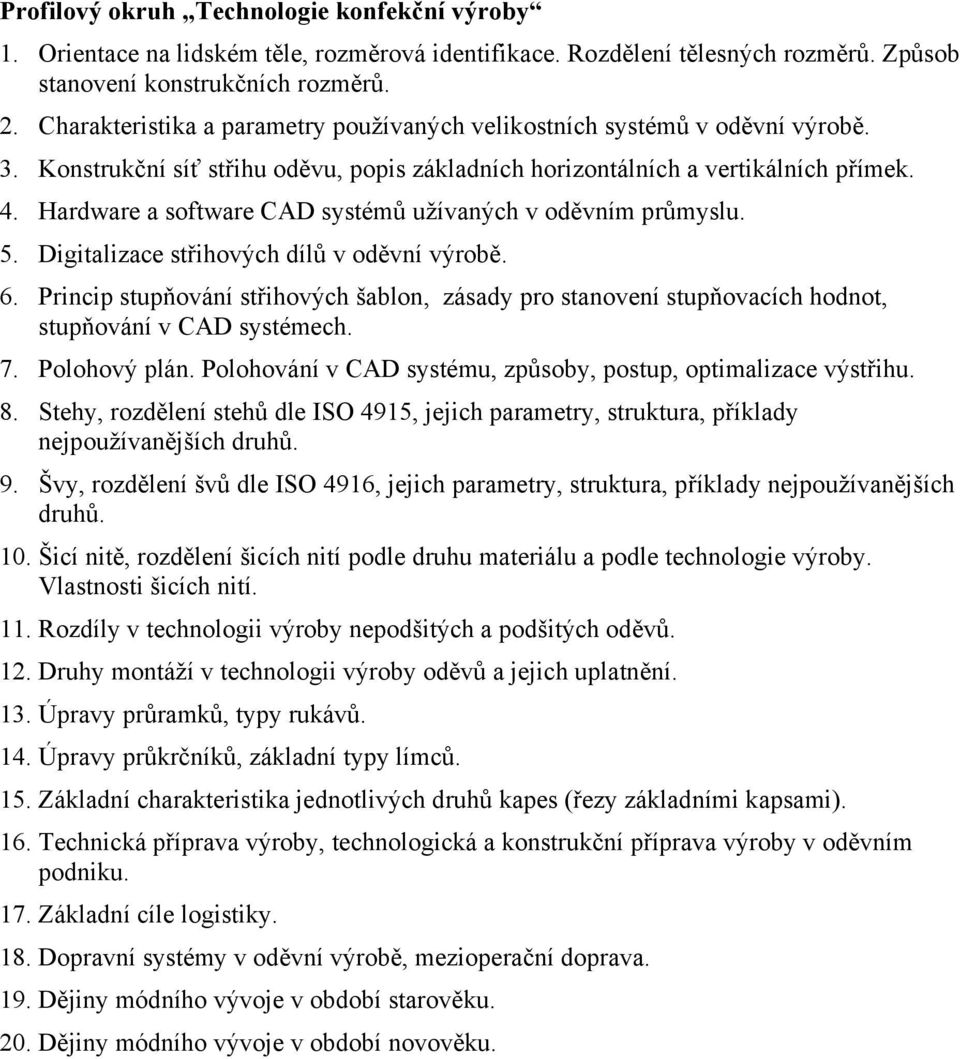 Hardware a software CAD systémů užívaných v oděvním průmyslu. 5. Digitalizace střihových dílů v oděvní výrobě. 6.