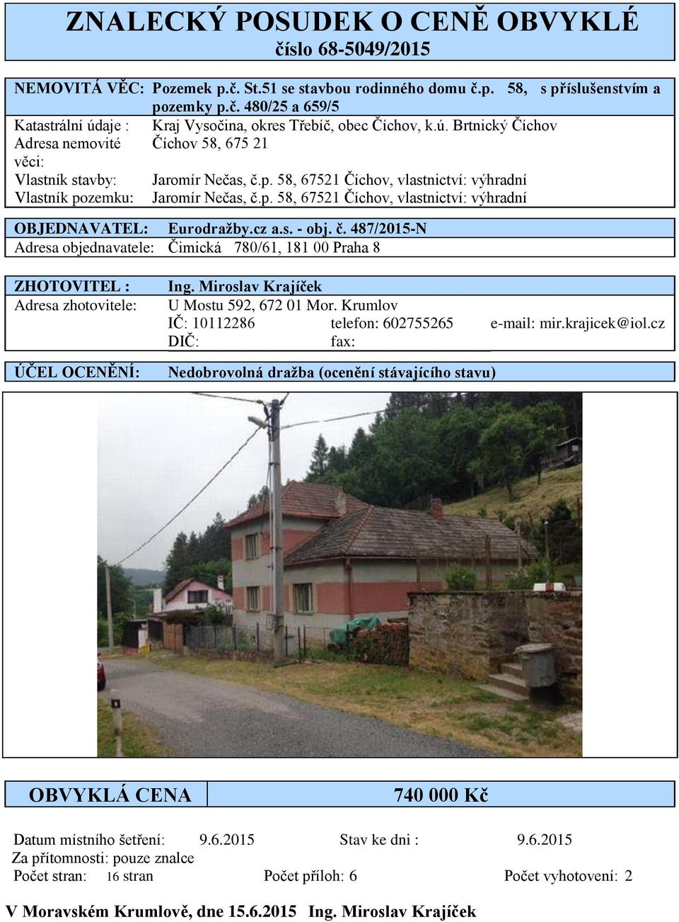 cz a.s. - obj. č. 487/2015-N Adresa objednavatele: Čimická 780/61, 181 00 Praha 8 ZHOTOVITEL : Adresa zhotovitele: ÚČEL OCENĚNÍ: Ing. Miroslav Krajíček U Mostu 592, 672 01 Mor.