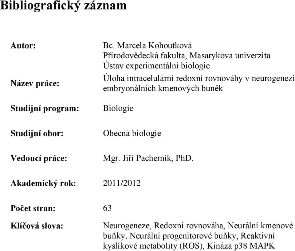 rovnováhy v neurogenezi embryonálních kmenových buněk Biologie Studijní obor: Obecná biologie Vedoucí práce: Mgr.