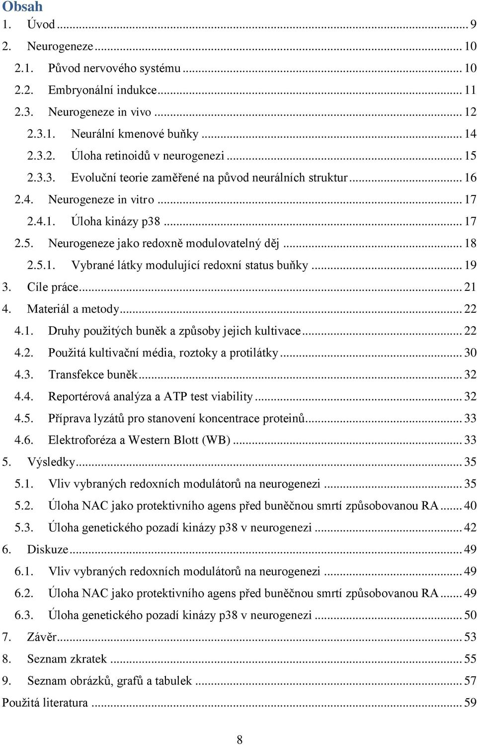 .. 19 3. Cíle práce... 21 4. Materiál a metody... 22 4.1. Druhy použitých buněk a způsoby jejich kultivace... 22 4.2. Použitá kultivační média, roztoky a protilátky... 30 4.3. Transfekce buněk... 32 4.