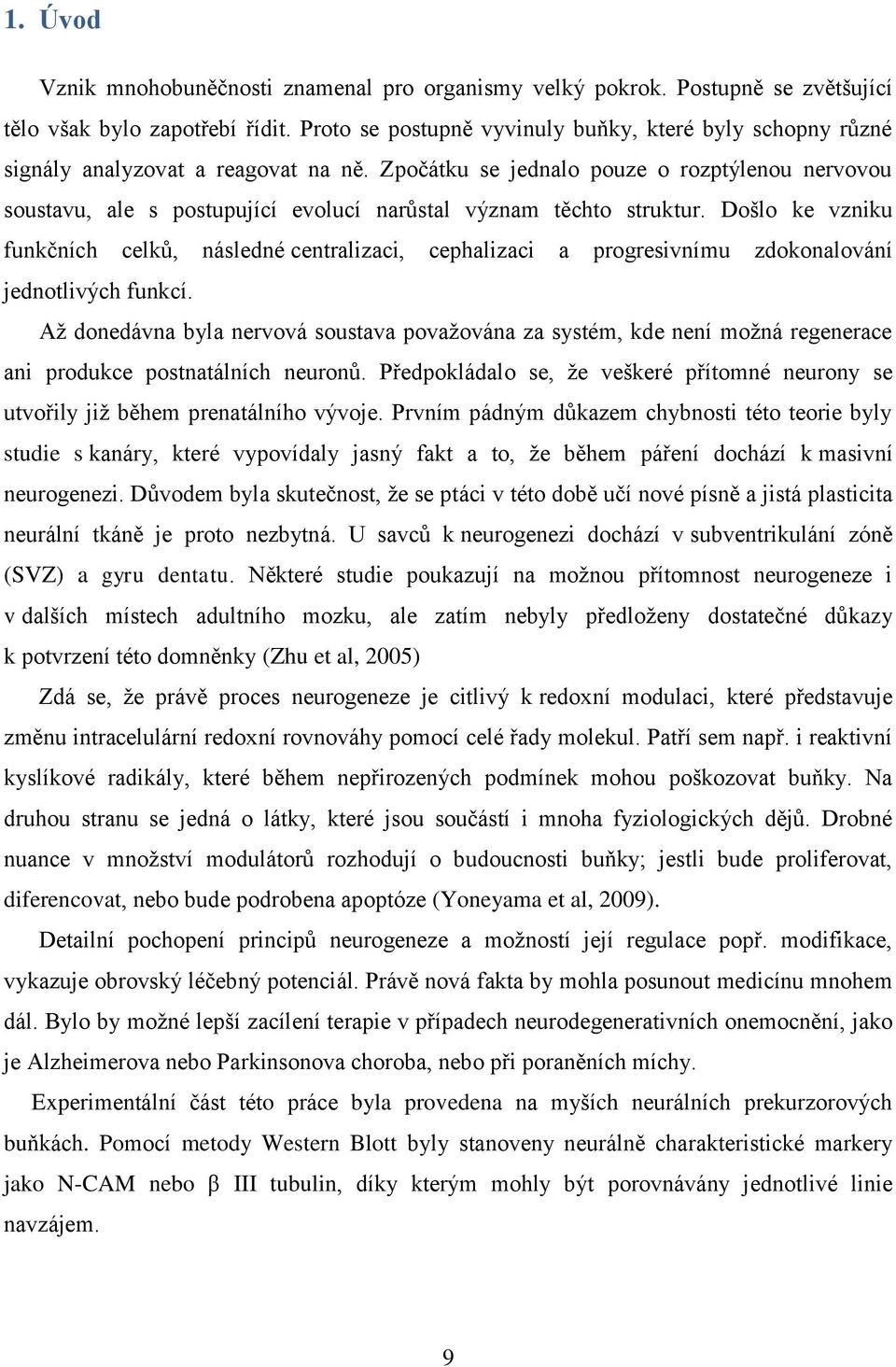 Zpočátku se jednalo pouze o rozptýlenou nervovou soustavu, ale s postupující evolucí narůstal význam těchto struktur.