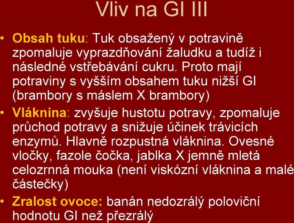 zpomaluje průchod potravy a snižuje účinek trávicích enzymů. Hlavně rozpustná vláknina.