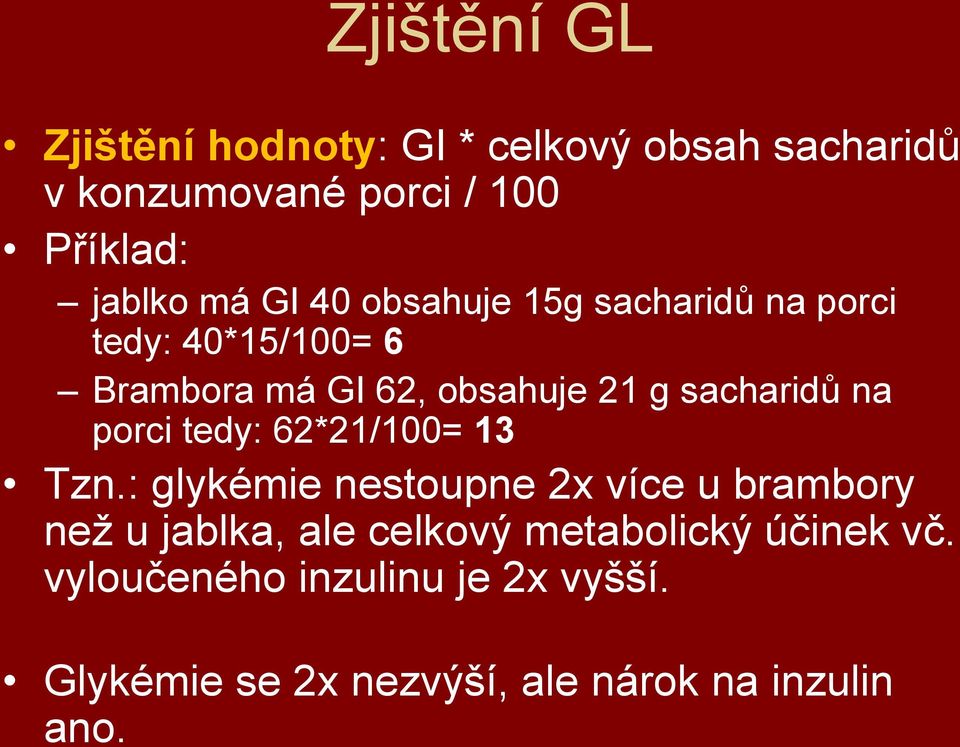 má GI 40 obsahuje 15g sacharidů na porci tedy: 40*15/100= 6 Brambora má GI 62, obsahuje 21 g sacharidů