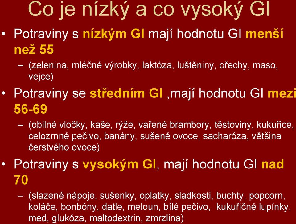 celozrnné pečivo, banány, sušené ovoce, sacharóza, většina čerstvého ovoce) Potraviny s vysokým GI, mají hodnotu GI nad 70 (slazené