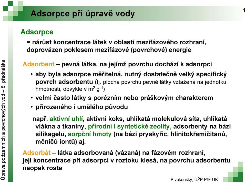 plocha povrchu pevné látky vztažená na jednotku hmotnosti, obvykle v m 2 g -1 ) velmi často látky s porézním nebo práškovým charakterem přirozeného i umělého původu např.