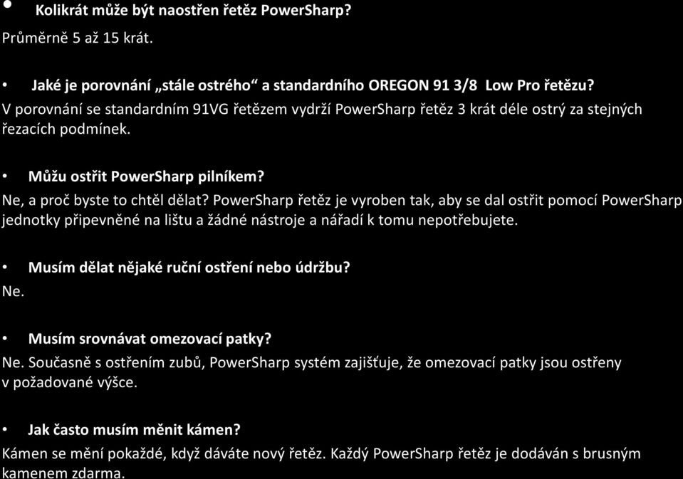 PowerSharp řetěz je vyroben tak, aby se dal ostřit pomocí PowerSharp jednotky připevněné na lištu a žádné nástroje a nářadí k tomu nepotřebujete. Musím dělat nějaké ruční ostření nebo údržbu? Ne.