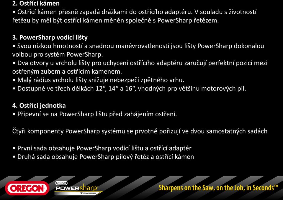 Dva otvory u vrcholu lišty pro uchycení ostřícího adaptéru zaručují perfektní pozici mezi ostřeným zubem a ostřícím kamenem. Malý rádius vrcholu lišty snižuje nebezpečí zpětného vrhu.