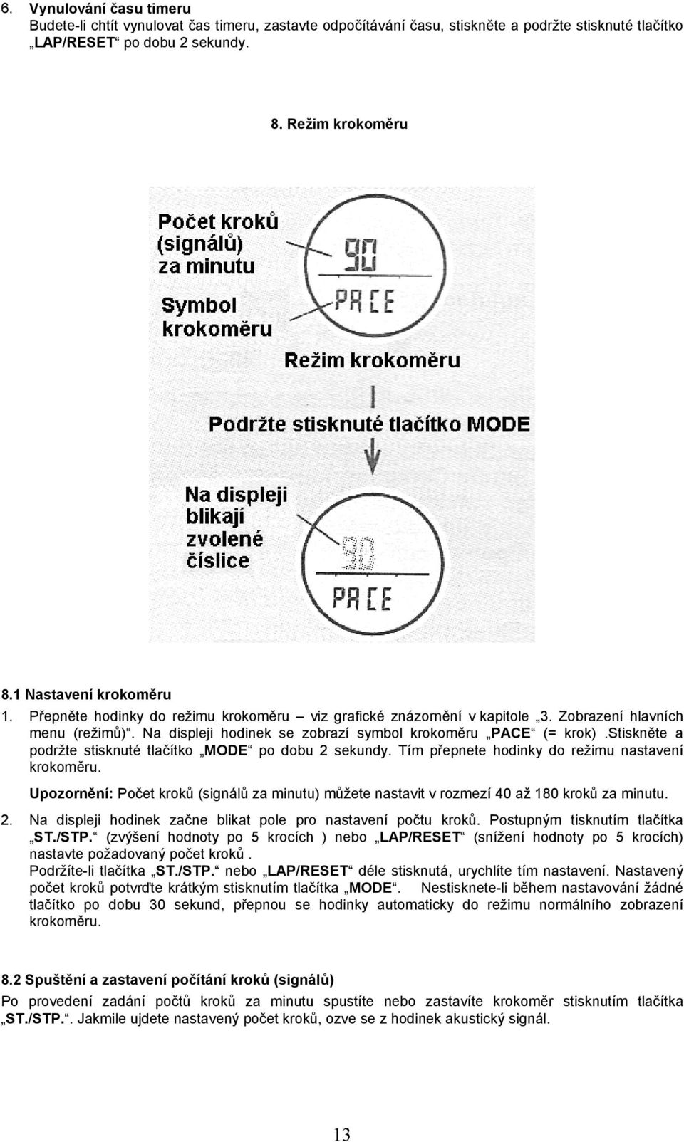 stiskněte a podržte stisknuté tlačítko MODE po dobu 2 sekundy. Tím přepnete hodinky do režimu nastavení krokoměru.