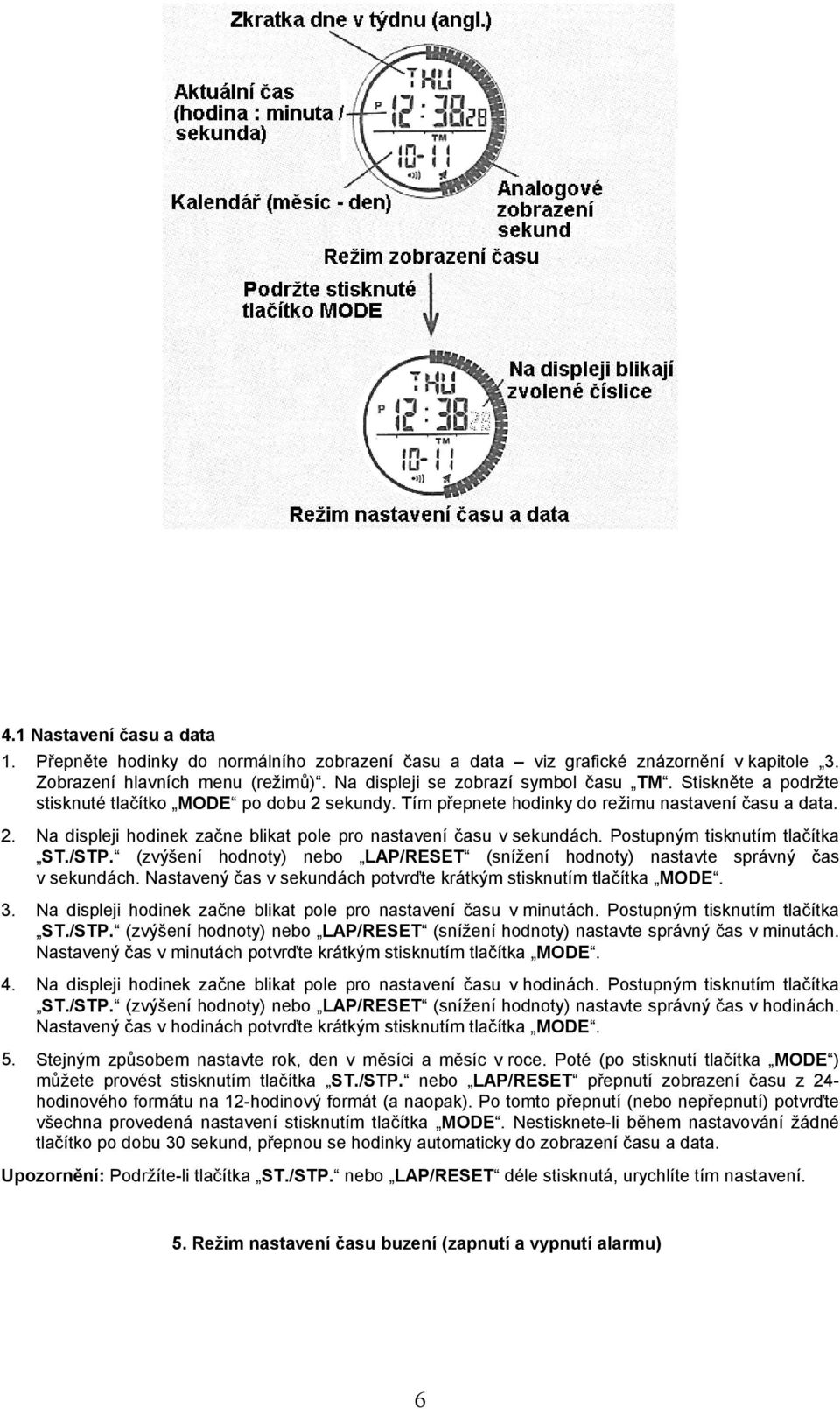 Postupným tisknutím tlačítka ST./STP. (zvýšení hodnoty) nebo LAP/RESET (snížení hodnoty) nastavte správný čas v sekundách. Nastavený čas v sekundách potvrďte krátkým stisknutím tlačítka MODE. 3.