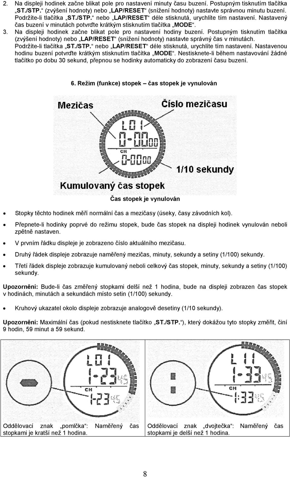 Na displeji hodinek začne blikat pole pro nastavení hodiny buzení. Postupným tisknutím tlačítka (zvýšení hodnoty) nebo LAP/RESET (snížení hodnoty) nastavte správný čas v minutách.