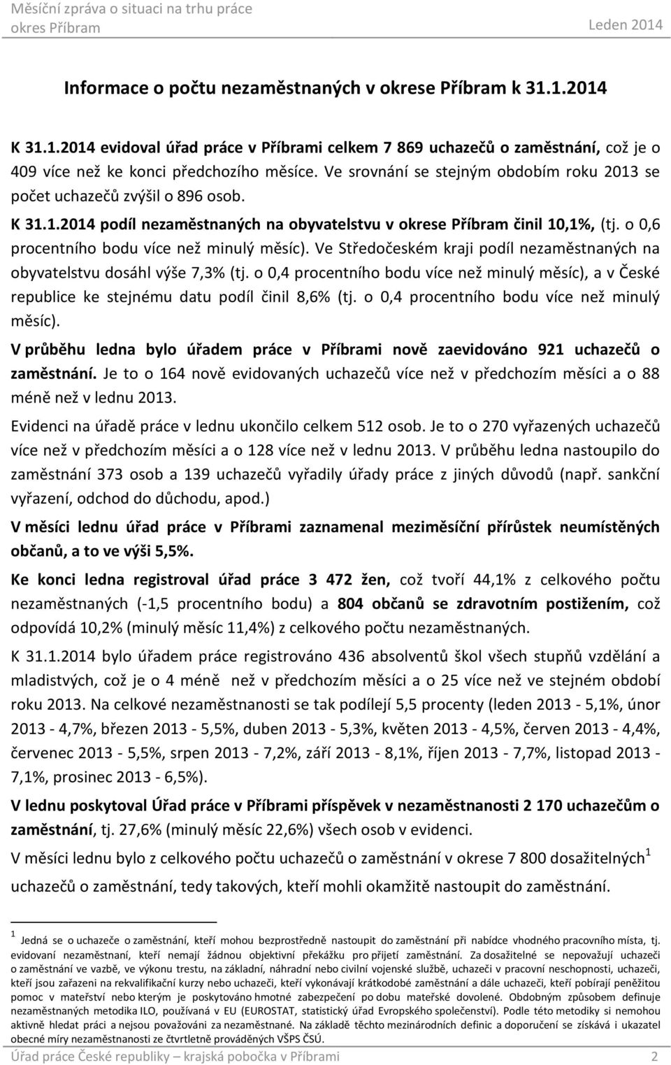 o 0,6 procentního bodu více než minulý měsíc). Ve Středočeském kraji podíl nezaměstnaných na obyvatelstvu dosáhl výše 7,3% (tj.