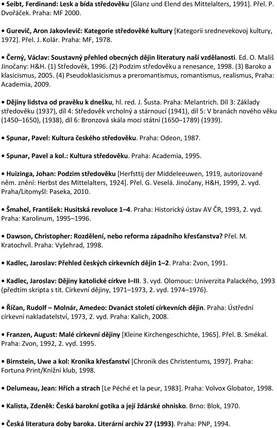 Černý, Václav: Soustavný přehled obecných dějin literatury naší vzdělanosti. Ed. O. Mališ Jinočany: H&H. (1) Středověk, 1996. (2) Podzim středověku a renesance, 1998. (3) Baroko a klasicismus, 2005.