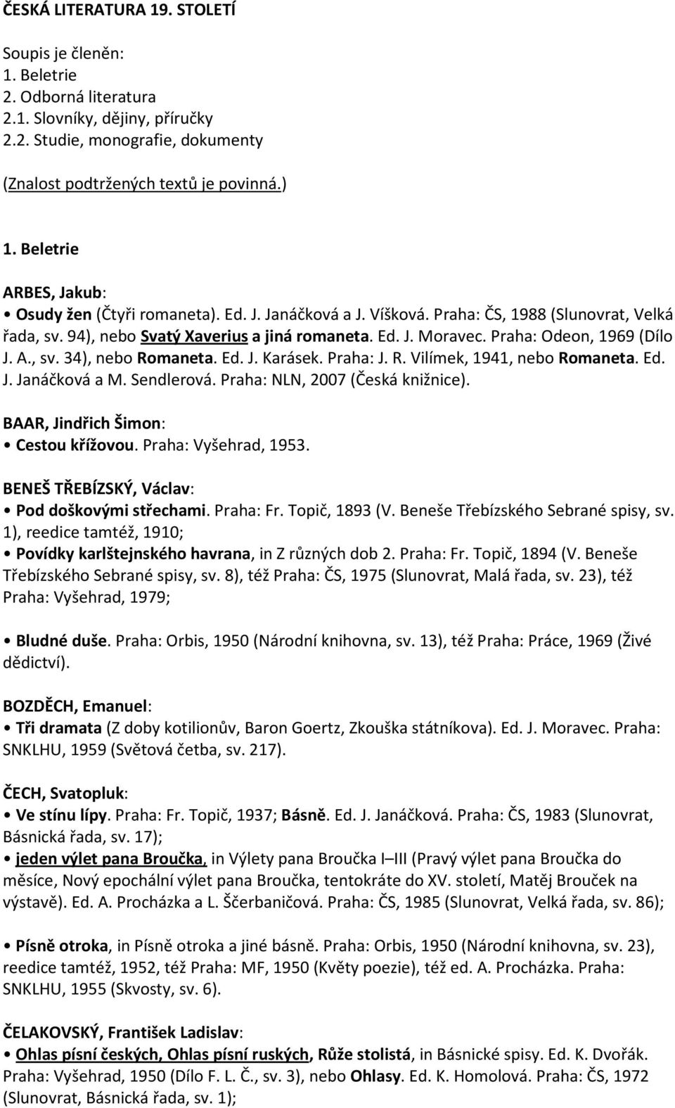 Praha: Odeon, 1969 (Dílo J. A., sv. 34), nebo Romaneta. Ed. J. Karásek. Praha: J. R. Vilímek, 1941, nebo Romaneta. Ed. J. Janáčková a M. Sendlerová. Praha: NLN, 2007 (Česká knižnice).