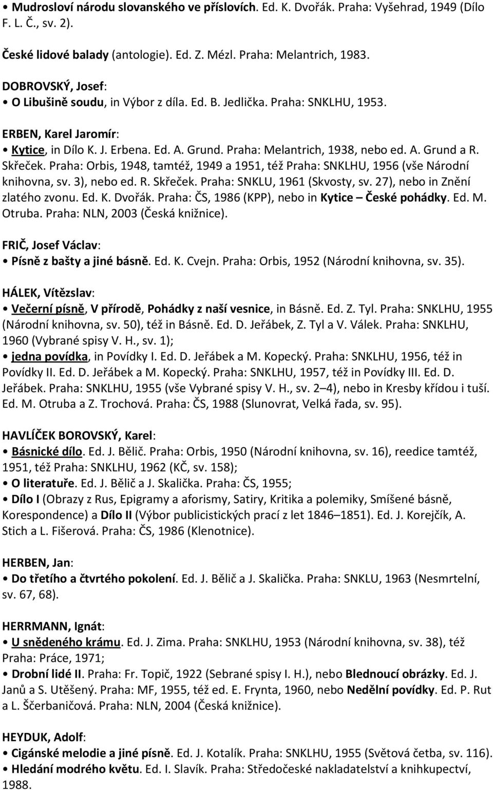 Skřeček. Praha: Orbis, 1948, tamtéž, 1949 a 1951, též Praha: SNKLHU, 1956 (vše Národní knihovna, sv. 3), nebo ed. R. Skřeček. Praha: SNKLU, 1961 (Skvosty, sv. 27), nebo in Znění zlatého zvonu. Ed. K.