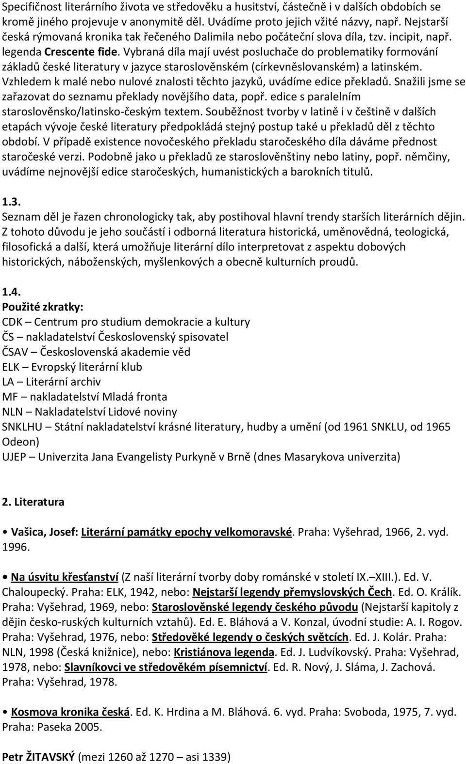 Vybraná díla mají uvést posluchače do problematiky formování základů české literatury v jazyce staroslověnském (církevněslovanském) a latinském.