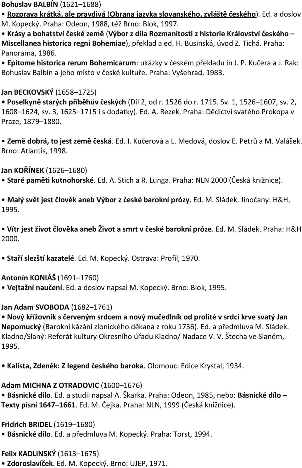 Epitome historica rerum Bohemicarum: ukázky v českém překladu in J. P. Kučera a J. Rak: Bohuslav Balbín a jeho místo v české kultuře. Praha: Vyšehrad, 1983.