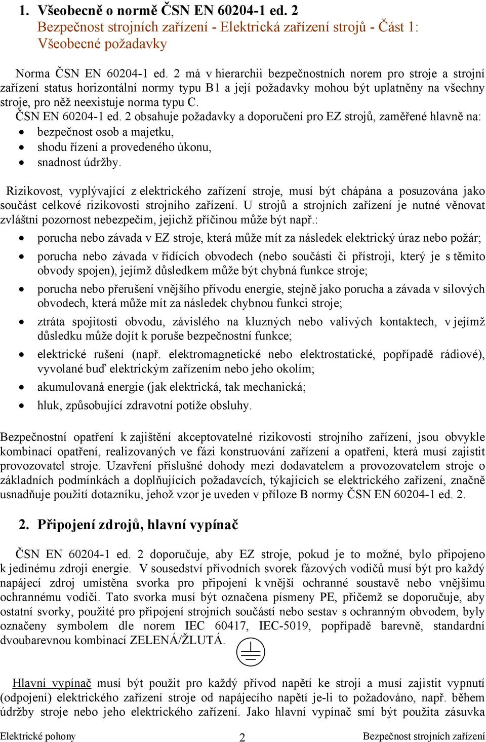 ČSN EN 60204-1 ed. 2 obsahuje požadavky a doporučení pro EZ strojů, zaměřené hlavně na: bezpečnost osob a majetku, shodu řízení a provedeného úkonu, snadnost údržby.